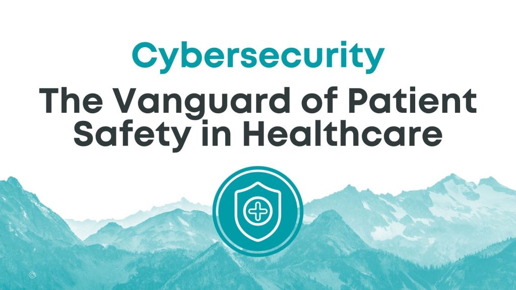 Cybersecurity: The Vanguard of Patient Safety in Healthcare